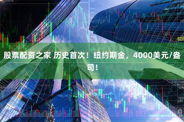 股票配资之家 历史首次！纽约期金，4000美元/盎司！
